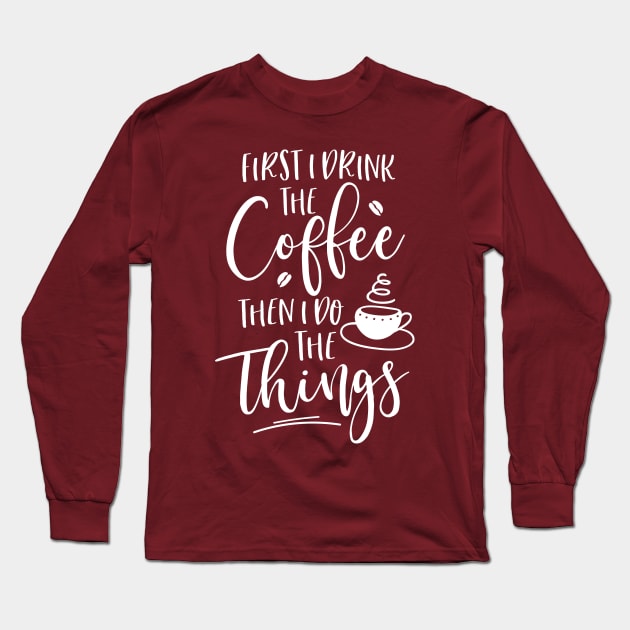 First I Drink The Coffee Long Sleeve T-Shirt by octoberaine